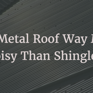 Is a metal roof way noisier than shingles?